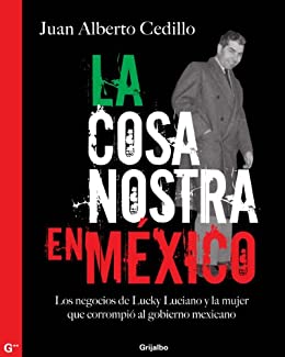 La cosa nostra en México (1938-1950): Los negocios de Lucky Luciano y la mujer que corrompió al gobierno mexicano