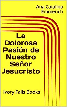 La Dolorosa Pasión de Nuestro Señor Jesucristo: Ivory Falls Books