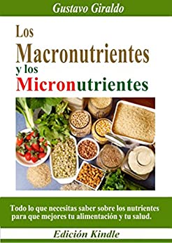 Los MACRONUTRIENTES y los MICRONUTRIENTES: Todo lo que necesitas saber sobre los nutrientes para que mejores tu alimentación y tu salud