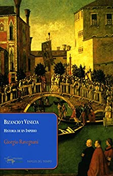 Bizancio y Venecia: Historia de un Imperio (Papeles del tiempo nº 23)