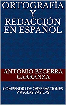 ORTOGRAFÍA Y REDACCIÓN EN ESPAÑOL: COMPENDIO DE OBSERVACIONES Y REGLAS BÁSICAS