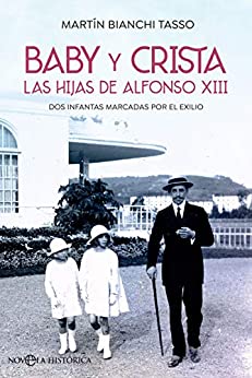 Baby y Crista. Las hijas de Alfonso XIII: Dos infantas marcadas por el exilio (Novela histórica)