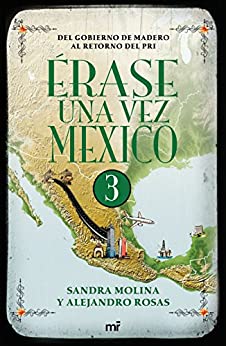 Érase una vez México 3: Del gobierno de Madero al retorno del PRI. (Historia)