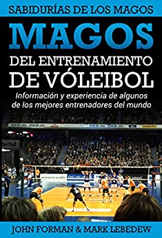 Magos del Entrenamiento de Voleibol - Sabidurías de los Magos: Conocimientos y experiencias de algunos de los mejores entrenadores del mundo