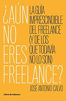 ¿Aún no eres freelance?: La guía imprescindible del freelance (y de los que todavía no lo son): La guía imprescindible para el freelance (y para los que tod (Temáticos emprendedores)