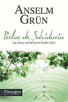 PERLAS DE SABIDURÍA. Los textos más bellos de Anselm Grün: Los textos más bellos de Ansel Grüm