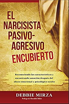 El Narcisista Pasivo-Agresivo Encubierto: Reconociendo las características y encontrando sanación después del abuso emocional y psicológico oculto