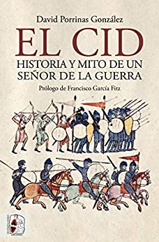El Cid. Historia y mito de un señor de la guerra (Historia medieval)