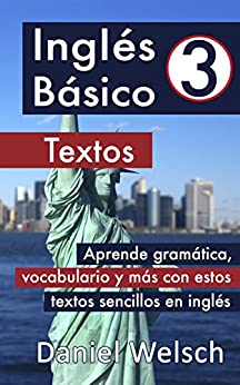 Inglés Básico 3: Textos: Aprende gramática, vocabulario y más con estos textos sencillos en inglés