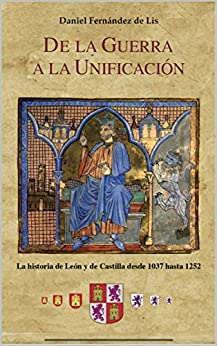 De la guerra a la unificación: Historia de León y de Castilla desde 1037 hasta 1252