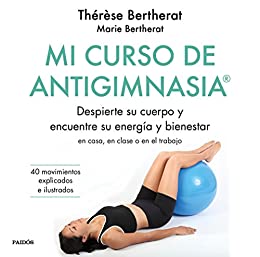 Mi curso de Antigimnasia®: Despierte su cuerpo y encuentre su energía y bienestar en clase, en casa o en el trabajo (Divulgación)