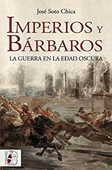 Imperios y bárbaros: La guerra en la Edad Oscura (Historia medieval)