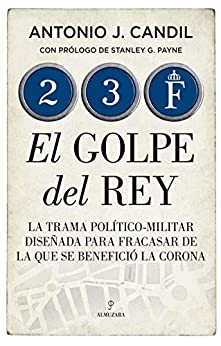 23-F. El golpe del Rey: La trama político-militar diseñada para fracasar de la que se benefició la Corona (Historia)