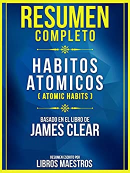 Resumen Completo: Habitos Atomicos (Atomic Habits) – Basado en el libro de James Clear