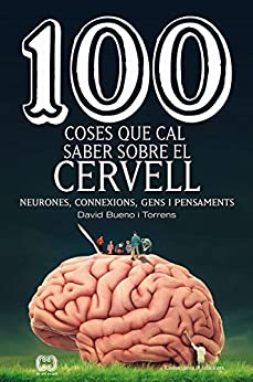 100 coses que cal saber sobre el cervell: Neurones, connexions, gens i pensaments (De 100 en 100 Book 59) (Catalan Edition)