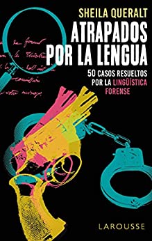 Atrapados por la lengua: 50 casos resueltos por la Lingüística Forense (LAROUSSE – Libros Ilustrados/ Prácticos – Arte y cultura)