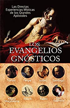 LOS EVANGELIOS GNOSTICOS: Las Directas Experiencias Místicas de los Grandes Apóstoles