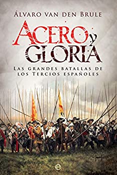 Acero y gloria: Las grandes batallas de los Tercios españoles (Historia)