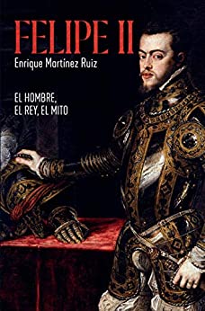 Felipe II: El hombre, el rey, el mito