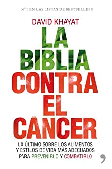 La biblia contra el cáncer: Lo último sobre los alimentos y estilos de vida más adecuados para prevenirlo (Fuera de Colección)