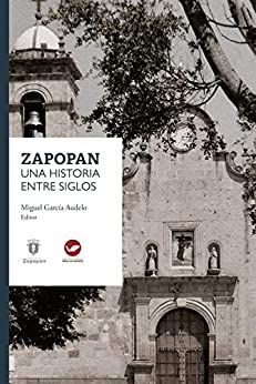 Zapopan: una historia entre siglos