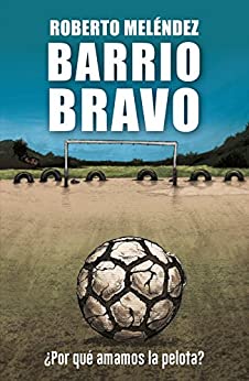 Barrio Bravo: ¿Por qué amamos la pelota?
