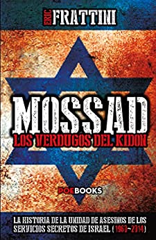 MOSSAD LOS VERDUGOS DEL KIDON: LA HISTORIA DE LA UNIDAD DE ASESINOS DE LOS SERVICIOS SECRETOS DE ISRAEL (1960-2014)