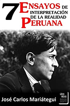 Siete Ensayos de Interpretación de la Realidad Peruana (Letras Peruanas- Trilogía)