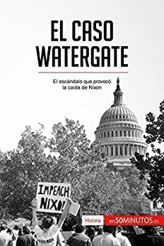 El caso Watergate: El escándalo que provocó la caída de Nixon (Historia)