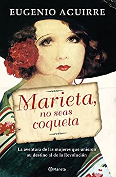 Marieta, no seas coqueta: La aventura de las mujeres que unieron su destino al de la Revolución (Fuera de colección)