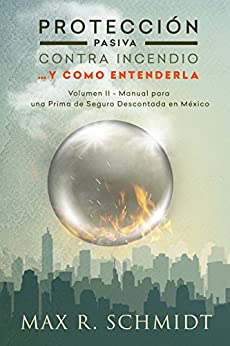 Protección Pasiva Contra Incendio… y como entenderla: Manual para una Prima de Seguro Descontada en México (Salvaguarda de la vida y la propiedad en un incendio)
