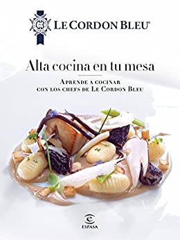 Alta cocina en tu mesa.: Aprende a cocinar con los chefs de Le Cordon Bleu (Fuera de colección)