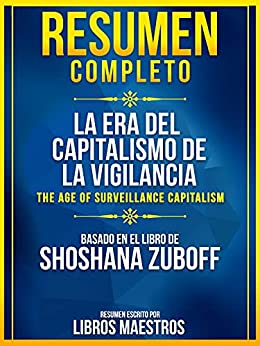 Resumen Completo: La Era Del Capitalismo De La Vigilancia (The Age Of Surveillance Capitalism) – Basado En El Libro De Shoshana Zuboff