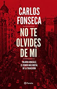 No te olvides de mí: Yolanda González, el crimen más brutal de la Transición (No Ficción)