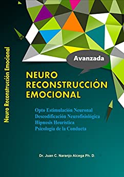 Neuro Reconstrucción Emocional: Hipnosis Heurística Opto Estimulación Neuronal Descodificación Neurofisiológica Psicología de la conducta