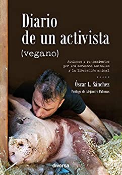 Diario de un activista (vegano): Acciones y pensamientos por los derechos animales y la liberación animal (Conciencia nº 3)