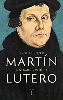 Martín Lutero: Renegado y profeta