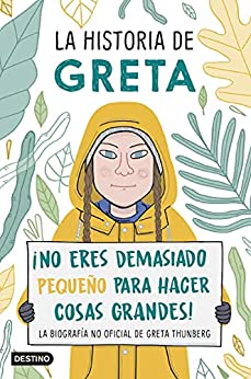 La historia de Greta: ¡No eres demasiado pequeño para hacer cosas grandes! La biografía no oficial de Greta Thunberg (Destino. Fuera de colección)