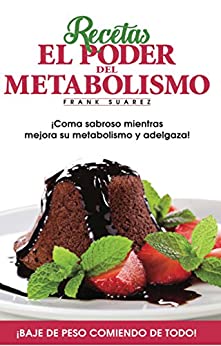 Recetas El Poder del Metabolismo: ¡Coma sabroso mientras mejora su metabolismo y adelgaza!