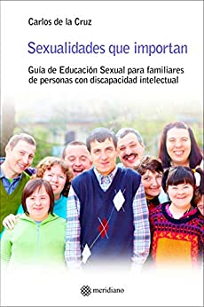 Sexualidades que importan: Guía de Educación Sexual para familiares de personas con discapacidad intelectual