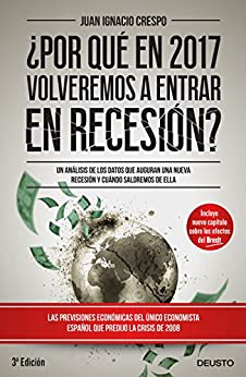 ¿Por qué en 2017 volveremos a entrar en recesión?: Un análisis de los datos que auguran una nueva recesión y cuándo saldremos de ella (Sin colección)