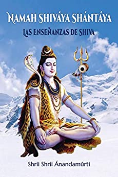 Namah Shiváya Shántáya: Las Enseñanzas de Shiva