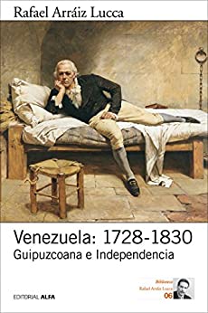 Venezuela: 1728-1830: Guipuzcoana e Independencia (Biblioteca Rafael Arráiz Lucca nº 6)