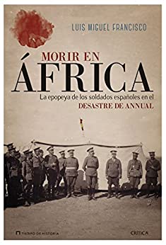 Morir en África: La epopeya de los soldados españoles en el desastre de Annual (Tiempo de Historia)