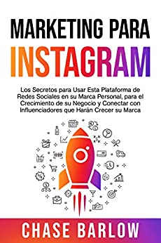 Marketing para Instagram: Los secretos para usar esta plataforma de redes sociales en su marca personal, para el crecimiento de su negocio y conectar con influenciadores que harán crecer su marca