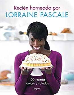 Recién horneado por Lorraine Pascale: 100 recetas dulces y saladas