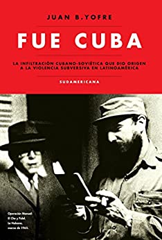 Fue Cuba: La infiltración cubano-soviética que dio origen a la violencia subversiva en... (Caballo de fuego)