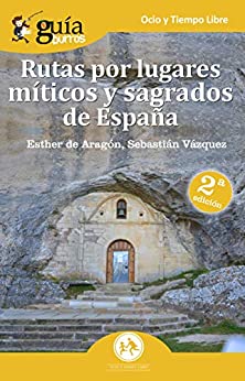 GuíaBurros Rutas por lugares míticos y sagrados de España: Descubre los enclaves míticos que no aparecen en las guías de viajes.
