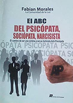 EL ABC DEL PSICOPATA, SOCIOPATA, NARCISISTA: El camino de ser una victima a ser un Activista Anti-Psicopata (Relaciones y amores toxicos con psicopatas, sociopatas, narcisistas nº 1)