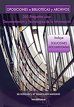 Oposiciones a Bibliotecas y Archivos: 360 Preguntas sobre Documentación y Tecnologías de la Información (Biblio Oposiciones nº 2)